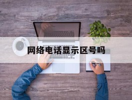 网络电话显示区号吗