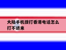 大陆手机拨打香港电话怎么打不进来