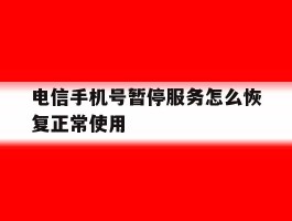 电信手机号暂停服务怎么恢复正常使用