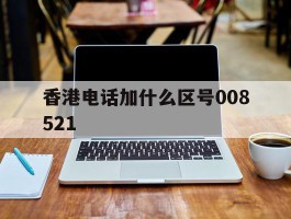 香港电话加什么区号008521