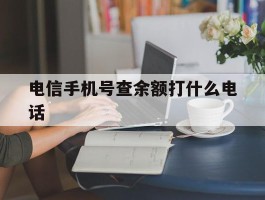 电信手机号查余额打什么电话