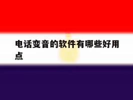 电话变音的软件有哪些好用点