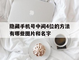 隐藏手机号中间4位的方法有哪些图片和名字的简单介绍