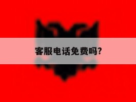 客服电话免费吗?