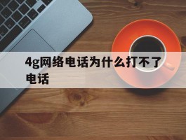 4g网络电话为什么打不了电话