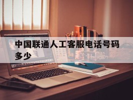 中国联通人工客服电话号码多少