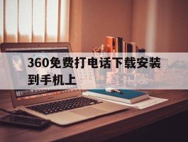 360免费打电话下载安装到手机上