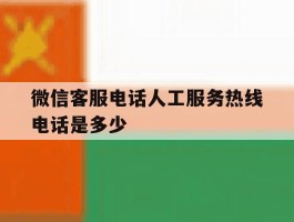 微信客服电话人工服务热线电话是多少