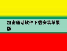 关于加密通话软件下载安装苹果版的信息
