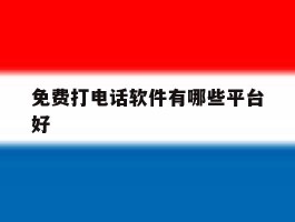 免费打电话软件有哪些平台好