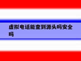 虚拟电话能查到源头吗安全吗