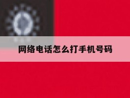 网络电话怎么打手机号码