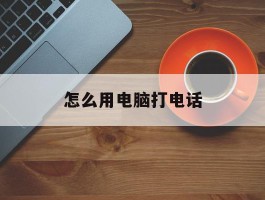 怎么用电脑打电话