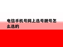 电信手机号网上选号靓号怎么选的