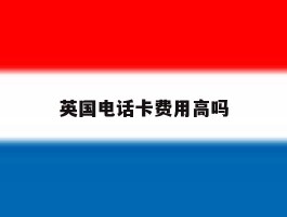 英国电话卡费用高吗