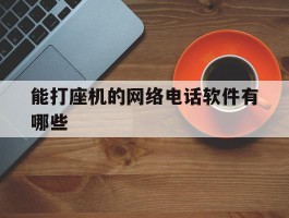 能打座机的网络电话软件有哪些