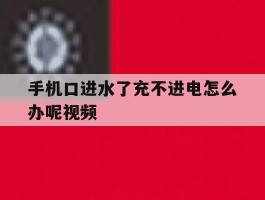 手机口进水了充不进电怎么办呢视频