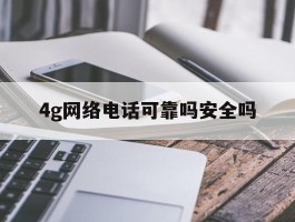 4g网络电话可靠吗安全吗