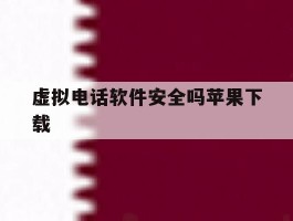 虚拟电话软件安全吗苹果下载