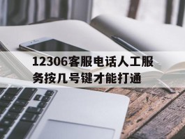 12306客服电话人工服务按几号键才能打通