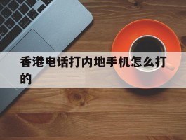香港电话打内地手机怎么打的