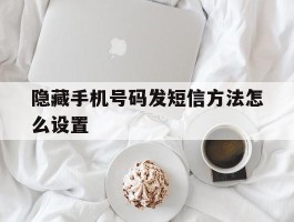 隐藏手机号码发短信方法怎么设置