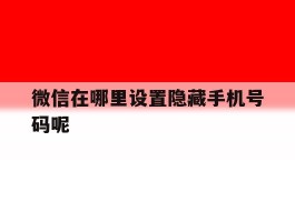 微信在哪里设置隐藏手机号码呢