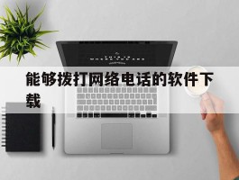 能够拨打网络电话的软件下载
