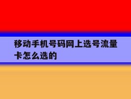 移动手机号码网上选号流量卡怎么选的