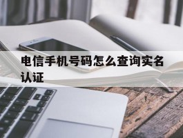 电信手机号码怎么查询实名认证