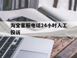 淘宝客服电话24小时人工投诉