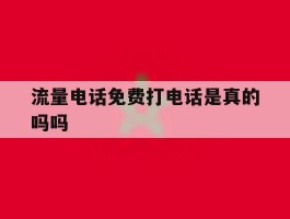 流量电话免费打电话是真的吗吗