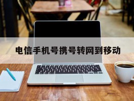 电信手机号携号转网到移动