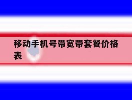 移动手机号带宽带套餐价格表