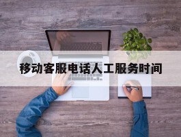 移动客服电话人工服务时间