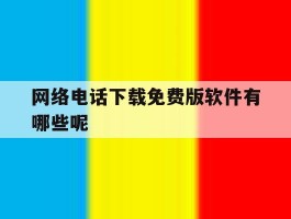 网络电话下载免费版软件有哪些呢