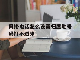 网络电话怎么设置归属地号码打不进来