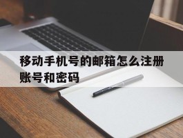 移动手机号的邮箱怎么注册账号和密码