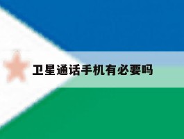 卫星通话手机有必要吗