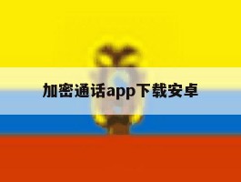加密通话app下载安卓