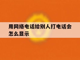 用网络电话给别人打电话会怎么显示