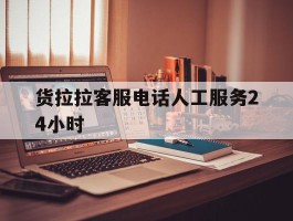 货拉拉客服电话人工服务24小时