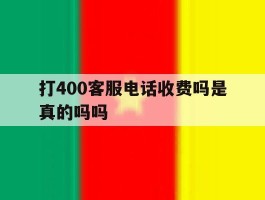 打400客服电话收费吗是真的吗吗