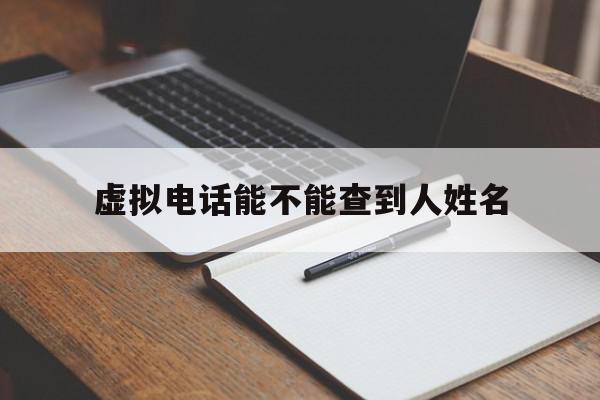 虚拟电话能不能查到人姓名 虚拟电话能不能查到人姓名