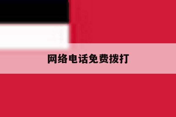 网络电话免费拨打 网络电话免费拨打