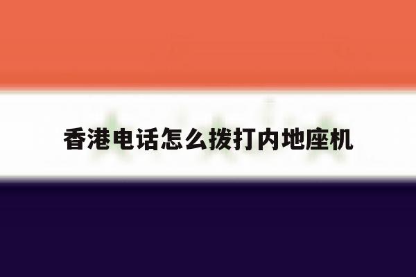 香港电话怎么拨打内地座机 香港电话怎么拨打内地座机