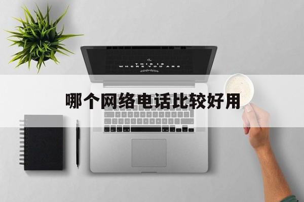 哪个网络电话比较好用 哪个网络电话比较好用