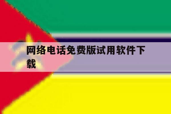 网络电话免费版试用软件下载 网络电话免费版试用软件下载