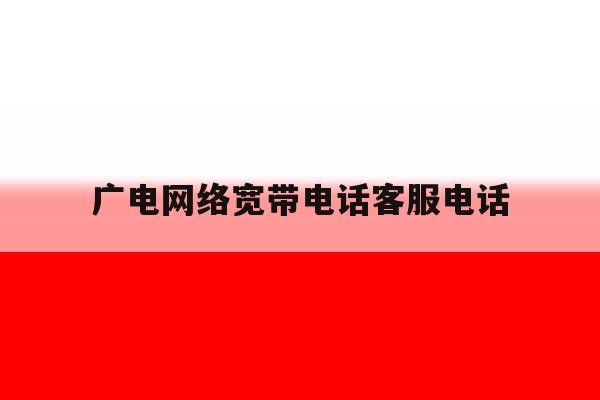 广电网络宽带电话客服电话 广电网络宽带电话客服电话