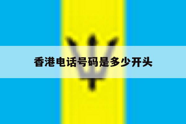 香港电话号码是多少开头 香港电话号码是多少开头